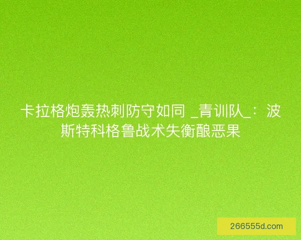 卡拉格炮轰热刺防守如同 _青训队_：波斯特科格鲁战术失衡酿恶果